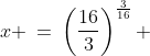 x \:=\:\left(\frac{16}{3}\right)^{\frac{3}{16}} 