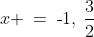 x \:=\:\text{-}1,\:\frac{3}{2}