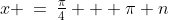 x \:=\:\tfrac{\pi}{4} + \pi n