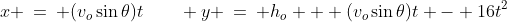 x \:=\: (v_o\sin\theta)t\qquad y \:=\: h_o + (v_o\sin\theta)t - 16t^2
