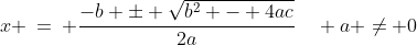 x \:=\: \frac{-b \pm \sqrt{b^2 - 4ac}}{2a}\quad a \ne 0