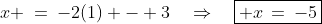 x \:=\:-2(1) - 3\quad\Rightarrow\quad\boxed{ x\,=\,-5}