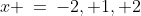 x \:=\:-2, 1, 2