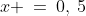 x \:=\:0,\:5
