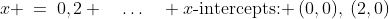 x \:=\:0,2 \quad\hdots\quad x\text{-intercepts: }\:(0,0),\:(2,0)
