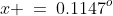 x \:=\:0.1147^o