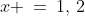 x \:=\:1,\,2