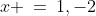 x \:=\:1,-2