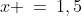 x \:=\:1,5