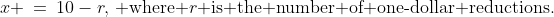 x \:=\:10-r,\,\text{ where }r\text{ is the number of one-dollar reductions.}