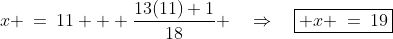 x \:=\:11 + \frac{13(11)+1}{18} \quad\Rightarrow\quad\boxed{ x \:=\:19}