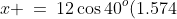 x \:=\:12\cos40^o(1.574) \:\approx\:14.5\text{ m}