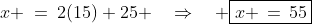 x \:=\:2(15)+25 \quad\Rightarrow\quad \boxed{x \,=\,55}