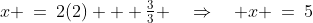 x \:=\:2(2) + \tfrac{3}{3} \quad\Rightarrow\quad x \:=\:5