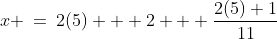 x \:=\:2(5) + 2 + \frac{2(5)+1}{11}