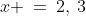 x \:=\:2,\:3