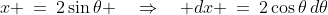 x \:=\:2\sin\theta \quad\Rightarrow\quad dx \:=\:2\cos\theta\,d\theta
