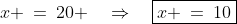 x \:=\:20 \quad\Rightarrow\quad\boxed{x \:=\:10}