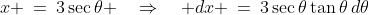 x \:=\:3\sec\theta \quad\Rightarrow\quad dx \:=\:3\sec\theta\tan\theta\,d\theta