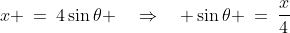 x \:=\:4\sin\theta \quad\Rightarrow\quad \sin\theta \:=\:\frac{x}{4}