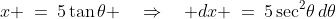 x \:=\:5\tan\theta \quad\Rightarrow\quad dx \:=\:5\sec^2\!\theta\,d\theta