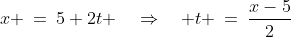 x \:=\:5+2t \quad\Rightarrow\quad t \:=\:\frac{x-5}{2}\;\;[4]