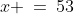 x \:=\:53