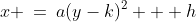 x \:=\:a(y-k)^2 + h