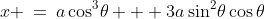 x \:=\:a\cos^3\!\theta + 3a\sin^2\!\theta\cos\theta