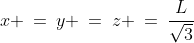 x \:=\:y \:=\:z \:=\:\frac{L}{\sqrt{3}}