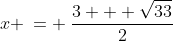 x \:= \:\frac{3 + \sqrt{33}}{2}