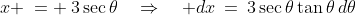 x \:= \:3\sec\theta\quad\Rightarrow\quad dx\:=\:3\sec\theta\tan\theta\,d\theta