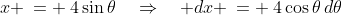 x \:= \:4\sin\theta\quad\Rightarrow\quad dx \:= \:4\cos\theta\,d\theta