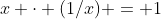 x \cdot (1/x) = 1