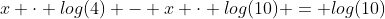 x \cdot log(4) - x \cdot log(10) = log(10)