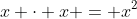 x \cdot x = x^2