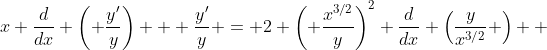 x \dfrac{d}{dx} \left( \dfrac{y'}{y}\right) + \dfrac{y'}{y} = 2 \left( \dfrac{x^{3/2}}{y}\right)^2 \dfrac{d}{dx} \left(\dfrac{y}{x^{3/2}} \right)  