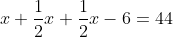 x+\frac{1}{2}x+\frac{1}{2}x-6=44