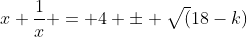x+\frac{1}{x} = 4 \pm \sqrt(18-k)