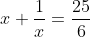 x+\frac{1}{x}=\frac{25}{6}