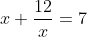 x+\frac{12}{x}=7