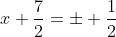 x+\frac{7}{2}=\pm \frac{1}{2}