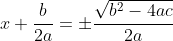 x+\frac{b}{2a}=\pm\frac{\sqrt{b^2-4ac}}{2a}