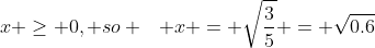 x \ge 0, so \hspace{3mm} x = \sqrt{\frac{3}{5}} = \sqrt{0.6}