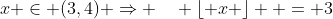 x \in (3,4) \Rightarrow \quad \left\lfloor x \right\rfloor  = 3