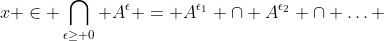 x \in \bigcap_{\epsilon\geq 0} A^{\epsilon} = A^{\epsilon_1} \cap A^{\epsilon_2} \cap \ldots 