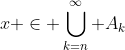 x \in \bigcup_{k=n}^{\infty} A_k