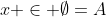 x \in \emptyset=A