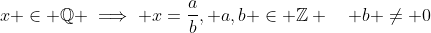 x \in \mathbb{Q} \implies x=\frac{a}{b}, a,b \in \mathbb{Z} \quad b \ne 0