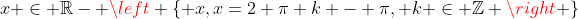 x \in \mathbb{R}- \left \{ x,x=2 \pi k - \pi, k \in \mathbb{Z} \right \}
